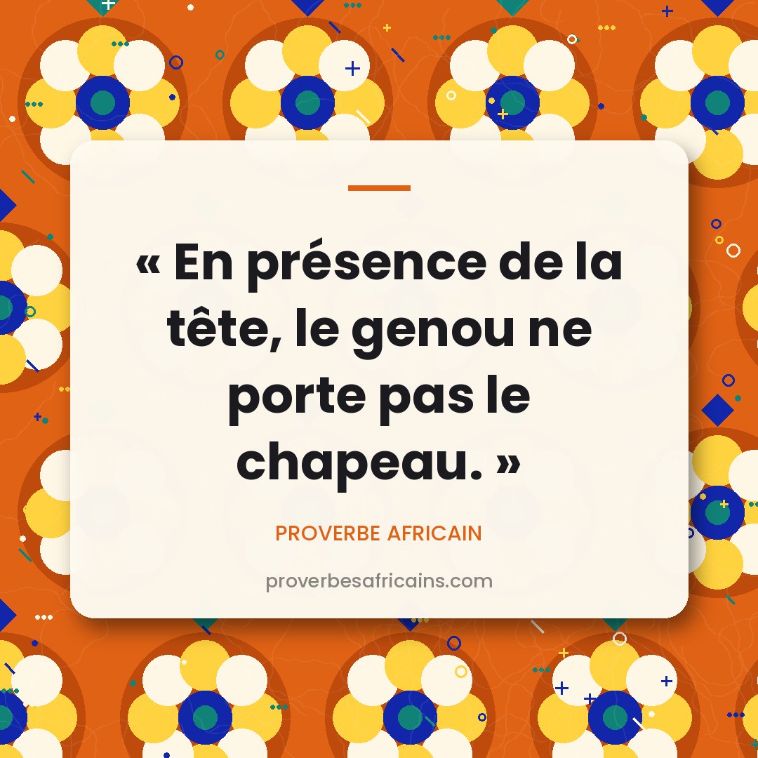 Proverbe africain illustré sur fond wax : « En présence de la tête, le genou ne porte pas le chapeau. »
