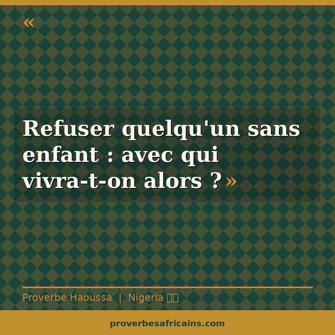 Proverbe africain illustré sur fond wax : « Refuser quelqu'un sans enfant : avec qui vivra-t-on alors ? »