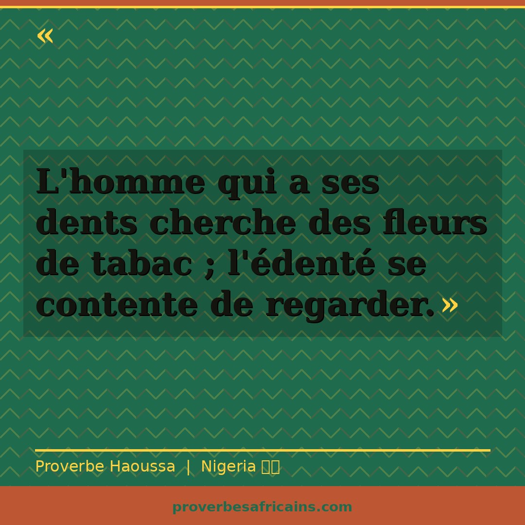 Proverbe africain illustré sur fond wax : « L'homme qui a ses dents cherche des fleurs de tabac ; l'édenté se contente de regarder. »