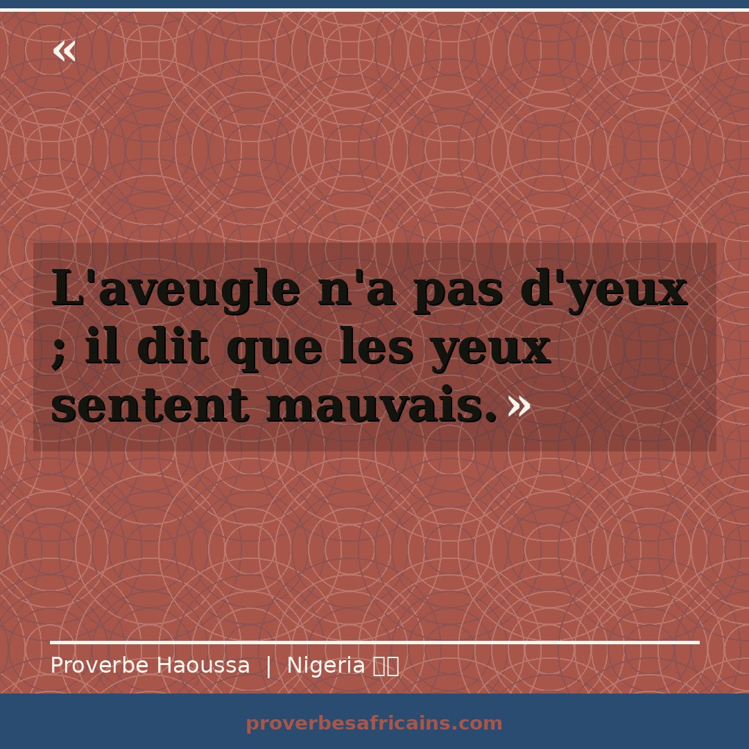Proverbe africain illustré sur fond wax : « L'aveugle n'a pas d'yeux ; il dit que les yeux sentent mauvais. »