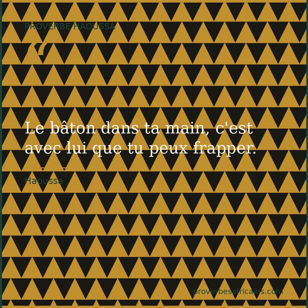 Proverbe africain illustré sur fond wax : « Le bâton dans ta main, c'est avec lui que tu peux frapper. »
