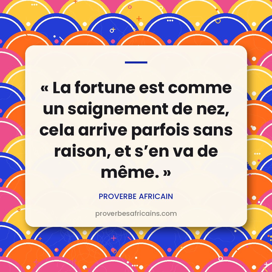 Proverbe africain illustré sur fond wax : « La fortune est comme un saignement de nez, cela arrive parfois sans raison, et s'en va de même. »