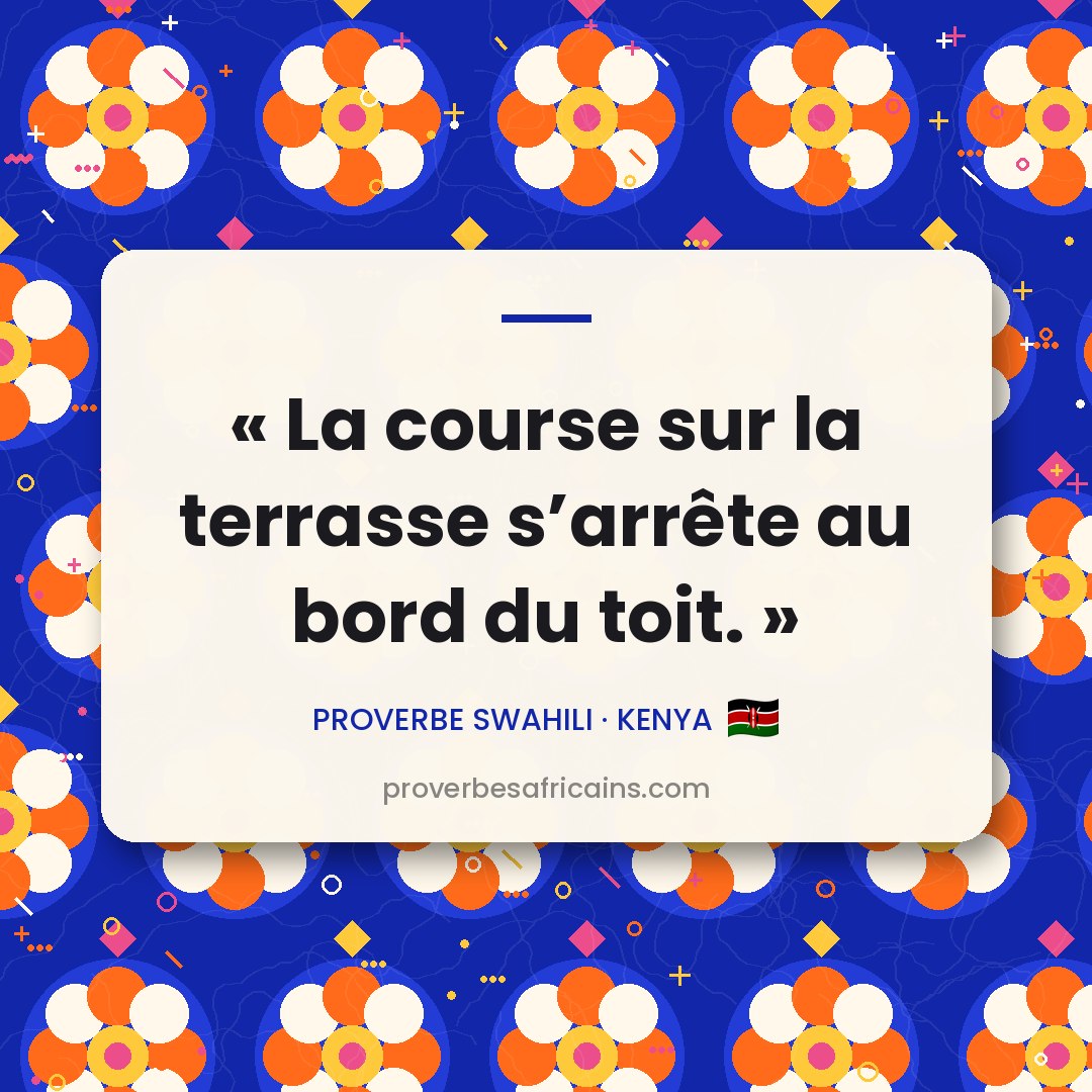 Proverbe africain illustré sur fond wax : « La course sur la terrasse s'arrête au bord du toit. »